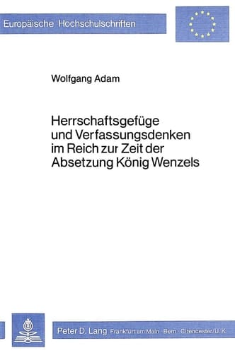 Herrschaftsgefüge und Verfassungsdenken im Reich zur Zeit der Absetzung König Wenzels (Europäische Hochschulschriften / European University Studies / ... Universitaires Européennes) (German Edition)