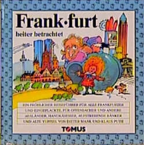 Frankfurt ein fröhlicher Reiseführer für alte Frankfurter und Eingeplackte, für Offenbacher und andere Ausländer, Handkäsesser, aufstrebende Bänker und alte Yuppies