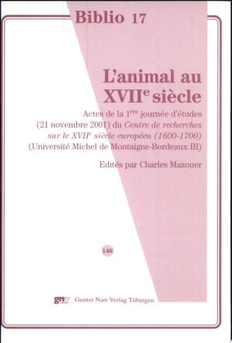 L'animal au XVIIe siècle actes de la 1ère Journée d'études, 21 novembre 2001, du Centre de recherches sur le XVIIe siècle européen, 1600-1700, Université Michel de Montaigne-Bordeaux III