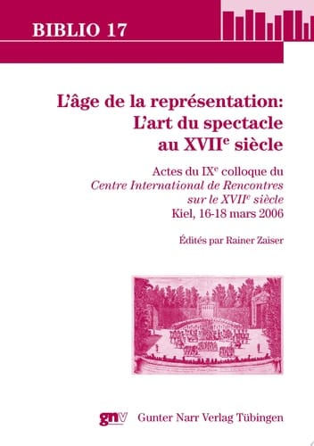 L'âge de la représentation l'art du spectacle au XVIIe siècle : actes du IXe colloque du Centre international de rencontres sur le XVIIe siècle, Kiel, 16-18 mars 2006