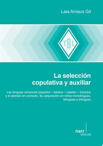 La selección copulativa y auxiliar las lenguas romances (español -- italiano -- catalán -- francés) y el alemán en contacto : su adquisición en niños monolingües, bilingües y trilingües