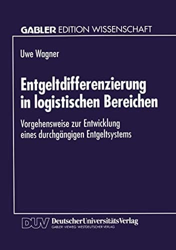 Entgeltdifferenzierung in logistischen Bereichen Vorgehensweise zur Entwicklung eines durchgängigen Entgeltsystems