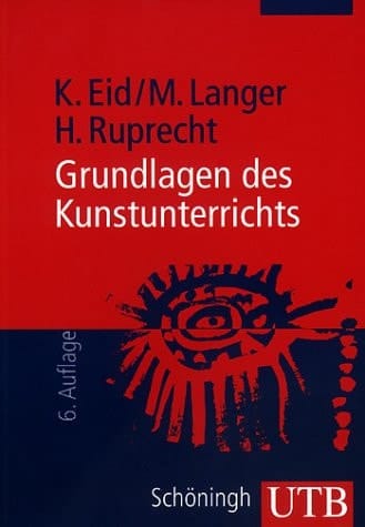 Grundlagen des Kunstunterrichts Eine Einführung in die kunstdidaktische Theorie und Praxis