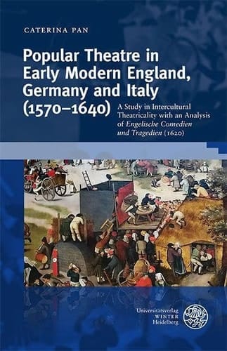 Popular Theatre in Early Modern England, Germany and Italy (1570-1640) A Study in Intercultural Theatricality with an Analysis of "Engelische Comedien und Tragedien" (1620)