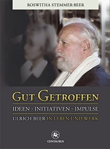 Gut getroffen: Ideen - Initiativen - Impulse. Ulrich Beer in Leben und Werk (German Edition)