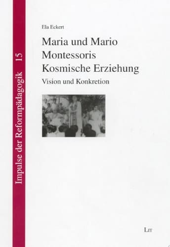 Maria und Mario Montessoris Kosmische Erziehung Vision und Konkretion