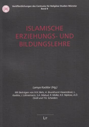 Islamische Erziehungs- und Bildungslehre Mit Beiträgen von H.H. Behr, A. Brunkhorst-Hasenclever, L. Kaddor, J. Lähnemann, S.A. Mabud, R. Müller, K.E. Nipkow, A.Ö. Özdil und T.G. Scheiders
