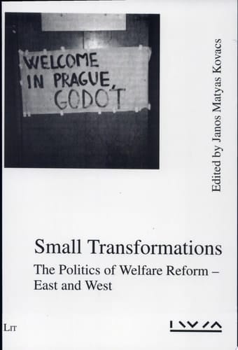 Small Transformations The Politics of Welfare Reform - East and West