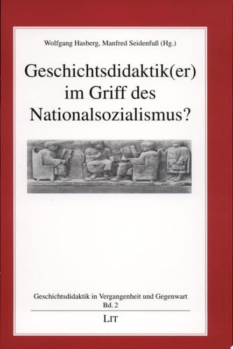 Geschichtsdidaktik(er) im Griff des Nationalsozialismus?