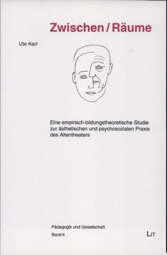 Zwischen-Räume eine empirisch-bildungstheoretische Studie zur ästhetischen und psychosozialen Praxis des Altentheaters