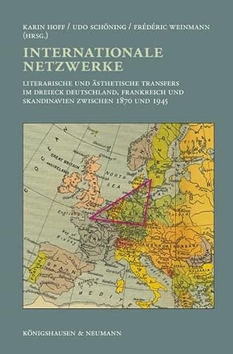 Internationale Netzwerke literarische und ästhetische Transfers im Dreieck Deutschland, Frankreich und Skandinavien zwischen 1870 und 1945
