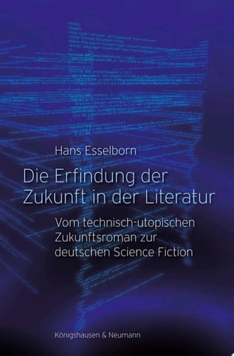 Die Erfindung der Zukunft in der Literatur vom technisch-utopischen Zukunftsroman zur deutschen Science Fiction