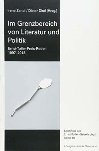 Im Grenzbereich von Literatur und Politik Ernst-Toller-Preis-Reden 1997-2018