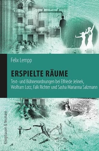 Erspielte Räume Text- und Bühnenordnungen bei Elfriede Jelinek, Wolfram Lotz, Falk Richter und Sasha Marianna Salzmann