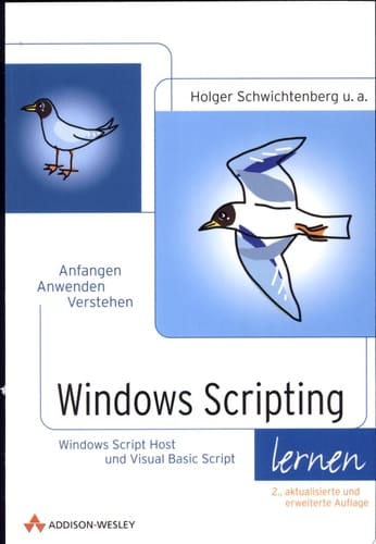 Windows Scripting lernen anfangen, anwenden, verstehen ; [Windows Script Host und Visual Basic Script]