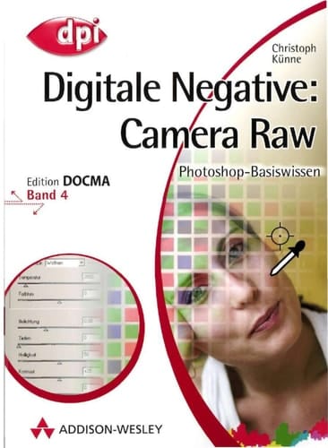 Photoshop-Basiswissen Digitale Negative : camera raw / Christoph Künne. Bd. 4