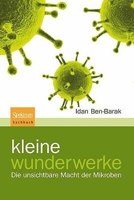 Kleine Wunderwerke Die unsichtbare Macht der Mikroben