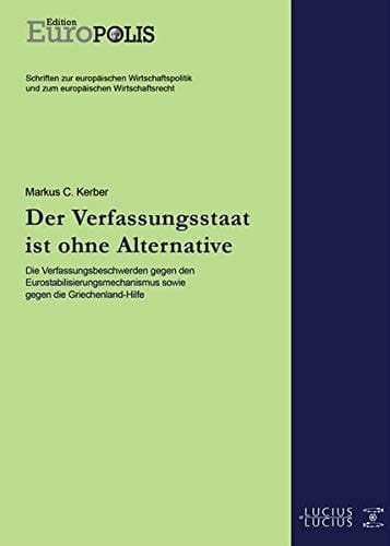 Der Verfassungsstaat ist ohne Alternative die Verfassungsbeschwerden gegen den Eurostabilisierungsmechanismus sowie gegen die Griechenland-Hilfe