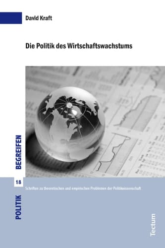 Die Politik des Wirtschaftswachstums: Eine Empirische Untersuchung des Einflusses Von Gewerkschaften und Regierungsparteien Auf das Wirtschaftswachstum in Den Mitgliedsstaaten der Oecd