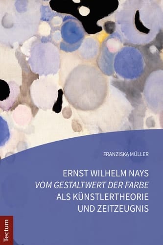 Ernst Wilhelm Nays „Vom Gestaltwert der Farbe" als Künstlertheorie und Zeitzeugnis