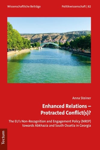 Enhanced Relations - Protracted Conflict(s)? The EU's Non-Recognition and Engagement Policy (NREP) Towards Abkhazia and South Ossetia in Georgia