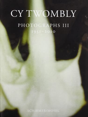 Cy Twombly - Photographien 1951 - 2010 ; [begleitet die Ausstellung "Cy Twombly. Photographien 1951-2010", Museum Brandhorst München