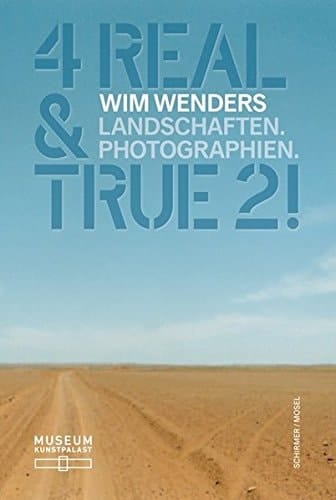 4 Real & True 2! Wim Wenders, Landschaften. Photographien ; [anlässlich der Ausstellung 4 Real & True 2, Wim Wenders. Landschaften. Photographien, Museum Kunstpalast, Düsseldorf, 18. April 2015 bis 30. August 2015]