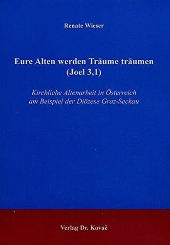 Eure Alten werden Träume träumen (Joel 3,1) kirchliche Altenarbeit in Österreich am Beispiel der Diözese Graz-Seckau