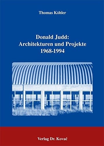 Donald Judd: Architekturen und Projekte 1968-1994