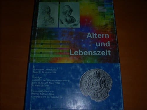 Altern und Lebenszeit Vorträge anlässlich der Jahresversammlung vom 26. bis 27. März 1999 zu Halle (Saale) ; mit 15 Tabellen
