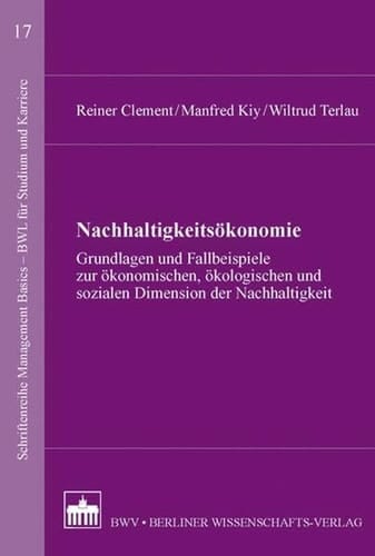 Nachhaltigkeitsökonomie Grundlagen und Fallbeispiele zur ökonomischen, ökologischen und sozialen Dimension der Nachhaltigkeit