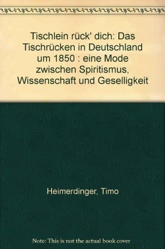 Tischlein rück' dich das Tischrücken in Deutschland um 1850 ; eine Mode zwischen Spiritismus, Wissenschaft und Geselligkeit