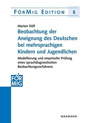 Beobachtung der Aneignung des Deutschen bei mehrsprachigen Kindern und Jugendlichen Modellierung und empirische Prüfung eines sprachdiagnostischen Beobachtungsverfahrens