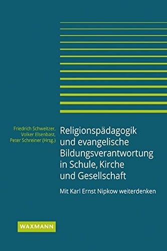 Religionspädagogik und evangelische Bildungsverantwortung in Schule, Kirche und Gesellschaft mit Karl Ernst Nipkow weiterdenken