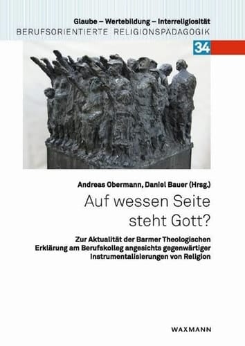 Auf wessen Seite steht Gott? zur Aktualität der Barmer Theologischen Erklärung am Berufskolleg angesichts gegenwärtiger Instrumentalisierungen von Religion