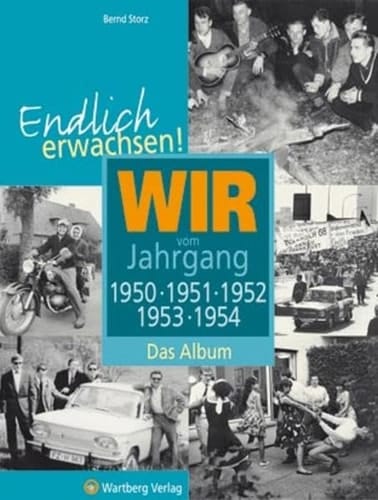 Wir vom Jahrgang 1950, 1951, 1952, 1953, 1954 endlich erwachsen! ; das Album