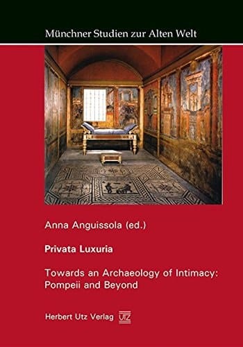 Privata Luxuria Towards an Archaeology of Intimacy : Pompeii and Beyond : International Workshop Center for Advanced Studies, Ludwig-Maximilians-Universität München (24-25 March 2011)