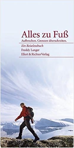 Alles zu Fuß Aufbrechen. Grenzen überschreiten ; ein Reiselesebuch