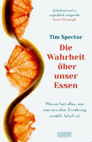 Die Wahrheit über unser Essen Warum fast alles, was man uns über Ernährung erzählt, falsch ist
