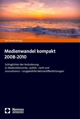 Medienwandel kompakt 2008-2010 Schlaglichter der Veränderung in Medienökonomie, -politik, -recht und Journalismus - ausgewählte Netzveröffentlichungen