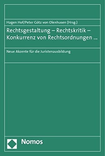 Rechtsgestaltung - Rechtskritik - Konkurrenz von Rechtsordnungen ... neue Akzente für die Juristenausbildung