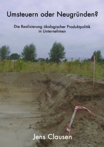 Umsteuern oder Neugründen? die Realisierung ökologischer Produktpolitik im Unternehmen