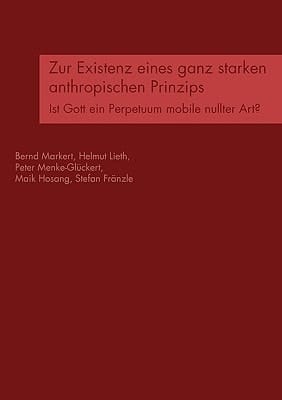 Zur Existenz eines ganz starken anthropischen Prinzips Ist Gott ein Perpetuum mobile nullter Art?