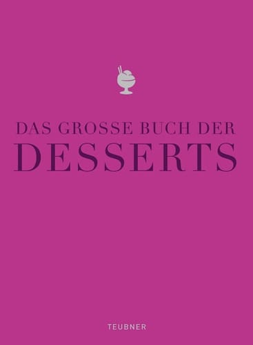 Das große Buch der Desserts Warenkunde, Küchenpraxis, Rezepte