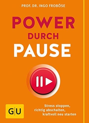 Power durch Pause Stress stoppen, richtig abschalten, kraftvoll neu starten