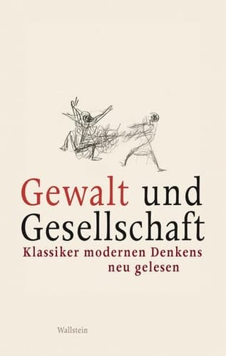 Gewalt und Gesellschaft Klassiker modernen Denkens neu gelesen