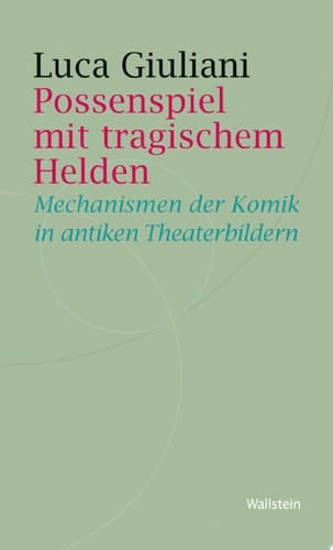 Possenspiel mit tragischem Helden Mechanismen der Komik in antiken Theaterbildern