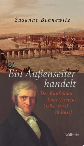 Ein Außenseiter handelt Der Kaufmann Isaac Dreyfus (1785-1845) in Basel