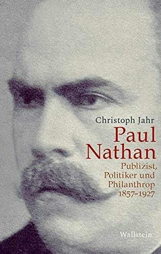 Paul Nathan Publizist, Politiker und Philanthrop, 1857-1927