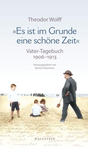 »Es ist im Grunde eine schöne Zeit« - Vater-Tagebuch 1906-1913. Mit ausgewählten Dokumenten